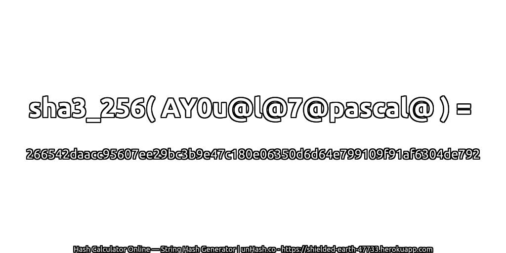 sha3_256( AY0u@l@7@pascal@ ) = 266542daacc95607ee29bc3b9e47c180e06350d6d64e799109f91af6304de792 | unHash.co