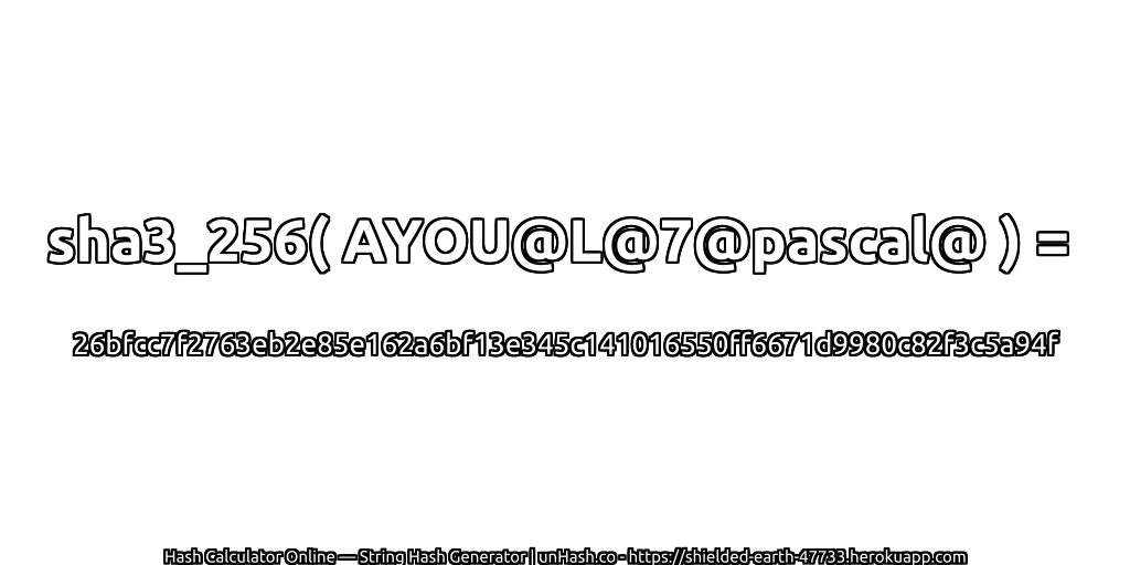 sha3_256( AYOU@L@7@pascal@ ) = 26bfcc7f2763eb2e85e162a6bf13e345c141016550ff6671d9980c82f3c5a94f | unHash.co