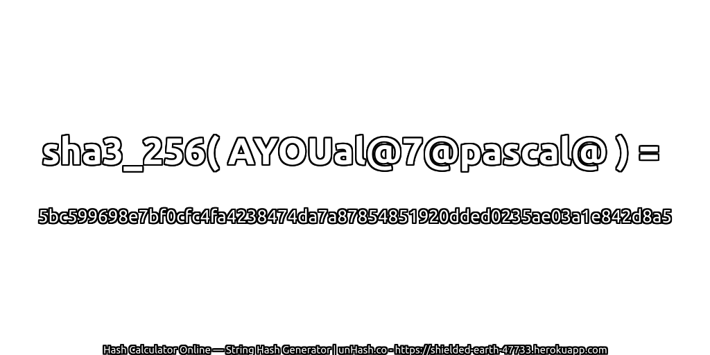 sha3_256( AYOUal@7@pascal@ ) = 5bc599698e7bf0cfc4fa4238474da7a87854851920dded0235ae03a1e842d8a5 | unHash.co