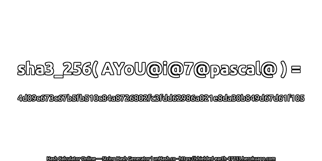 sha3_256( AYoU@i@7@pascal@ ) = 4d09c673c67b5fb510c84a8726802fc3fdd62986a021e8da30b849d67d61f105 | unHash.co