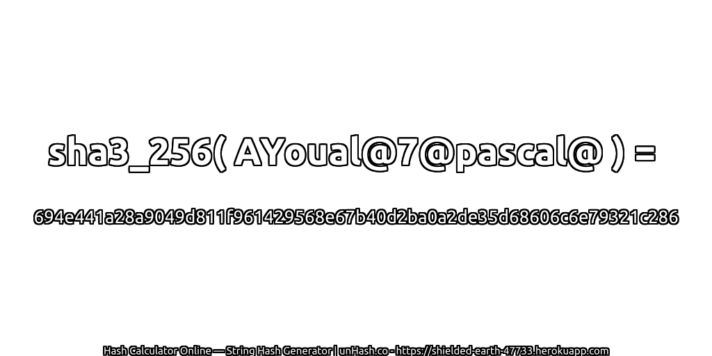 sha3_256( AYoual@7@pascal@ ) = 694e441a28a9049d811f961429568e67b40d2ba0a2de35d68606c6e79321c286 | unHash.co