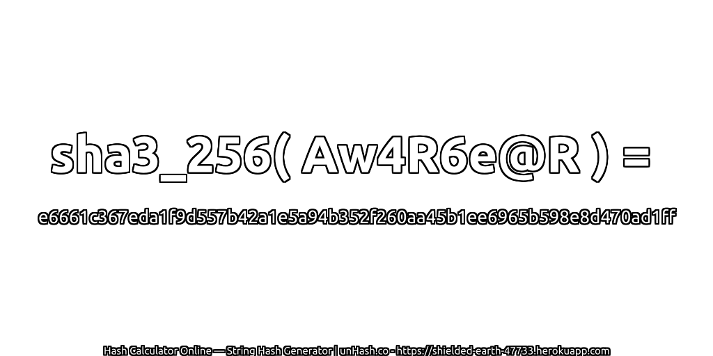 sha3_256( Aw4R6e@R ) = e6661c367eda1f9d557b42a1e5a94b352f260aa45b1ee6965b598e8d470ad1ff | unHash.co
