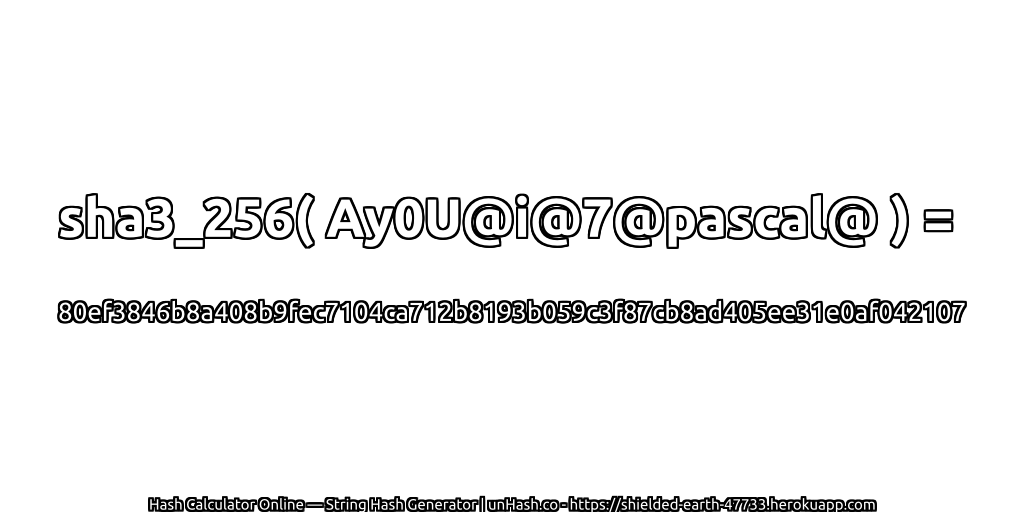 sha3_256( Ay0U@i@7@pascal@ ) = 80ef3846b8a408b9fec7104ca712b8193b059c3f87cb8ad405ee31e0af042107 | unHash.co