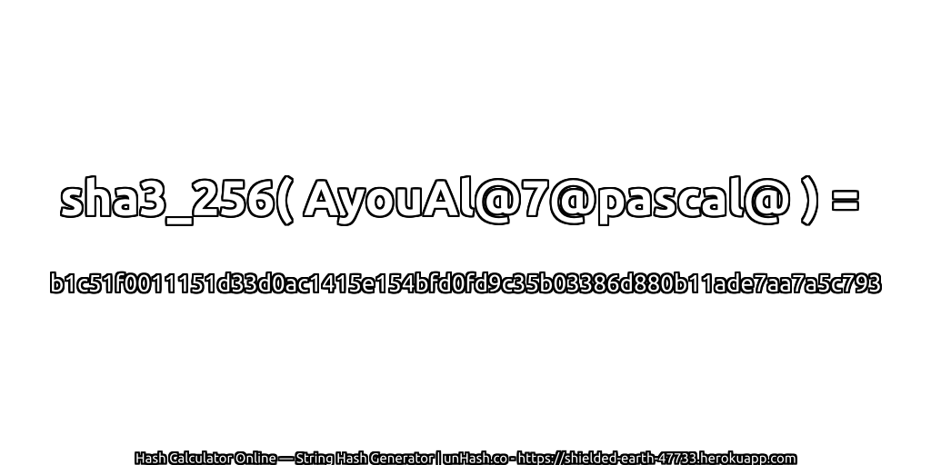 sha3_256( AyouAl@7@pascal@ ) = b1c51f0011151d33d0ac1415e154bfd0fd9c35b03386d880b11ade7aa7a5c793 | unHash.co