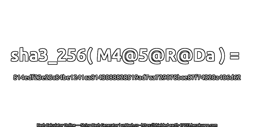 sha3_256( M4@5@R@Da ) = 814edf23e25c84be1241ca8143088828519ad7ca729078bce87f74320a406d62 | unHash.co