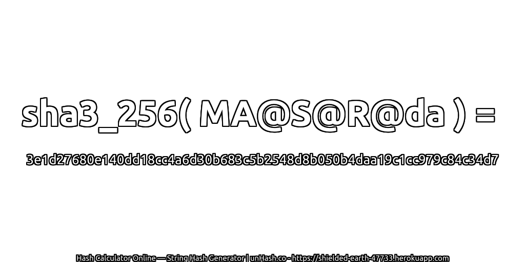 sha3_256( MA@S@R@da ) = 3e1d27680e140dd18cc4a6d30b683c5b2548d8b050b4daa19c1cc979c84c34d7 | unHash.co