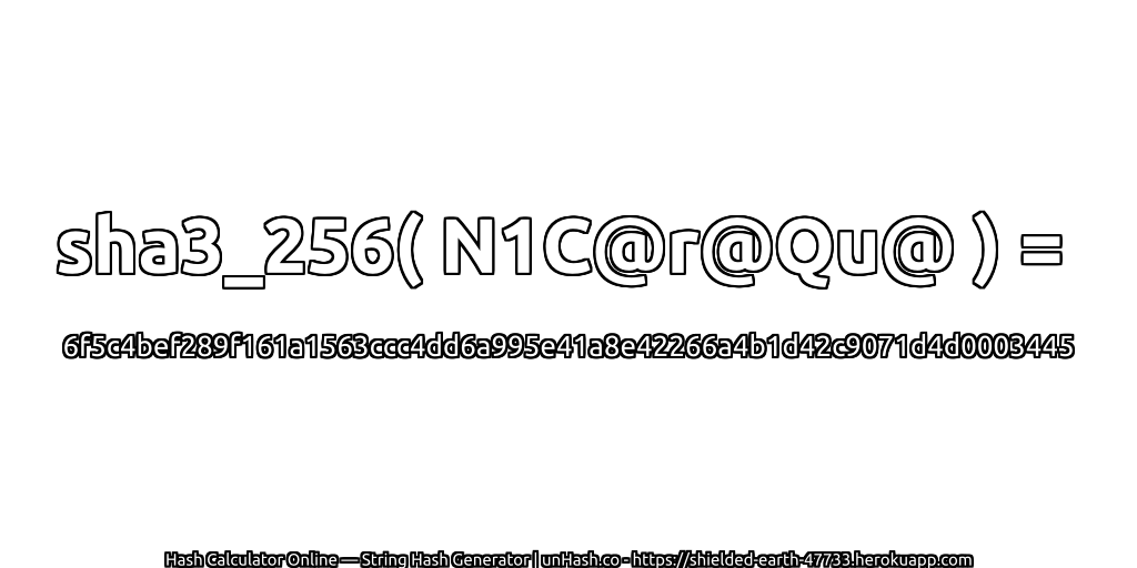 sha3_256( N1C@r@Qu@ ) = 6f5c4bef289f161a1563ccc4dd6a995e41a8e42266a4b1d42c9071d4d0003445 | unHash.co