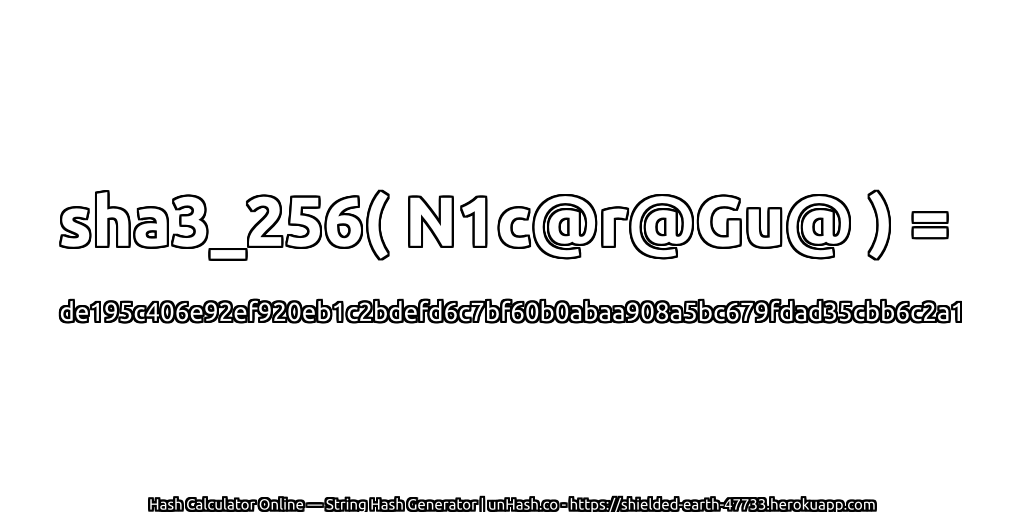 sha3_256( N1c@r@Gu@ ) = de195c406e92ef920eb1c2bdefd6c7bf60b0abaa908a5bc679fdad35cbb6c2a1 | unHash.co