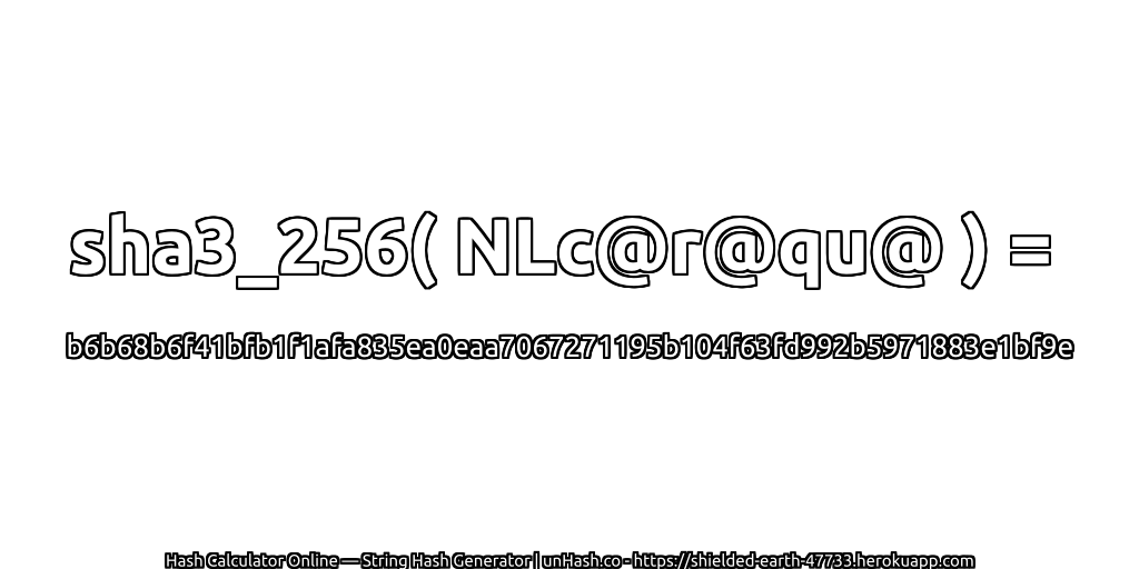 sha3_256( NLc@r@qu@ ) = b6b68b6f41bfb1f1afa835ea0eaa7067271195b104f63fd992b5971883e1bf9e | unHash.co