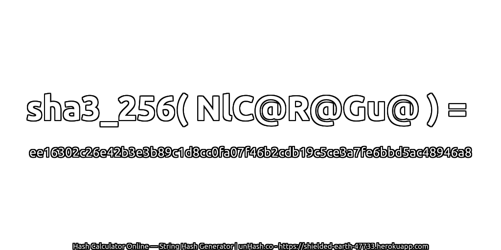 sha3_256( NlC@R@Gu@ ) = ee16302c26e42b3e3b89c1d8cc0fa07f46b2cdb19c5ce3a7fe6bbd5ac48946a8 | unHash.co