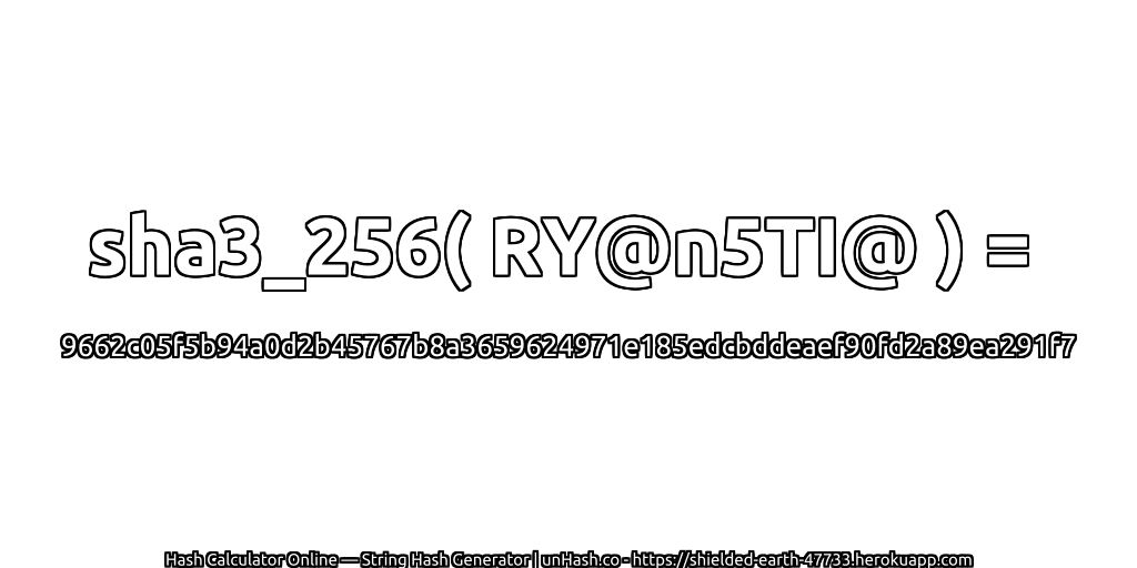 sha3_256( RY@n5TI@ ) = 9662c05f5b94a0d2b45767b8a3659624971e185edcbddeaef90fd2a89ea291f7 | unHash.co