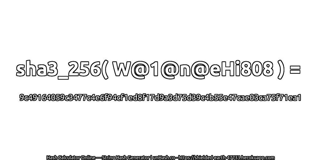 sha3_256( W@1@n@eHi808 ) = 9c49164059c3477c4e6f94cf1ed8f17d9a3d75d39c4b55e47cae03ca75f71ea1 | unHash.co
