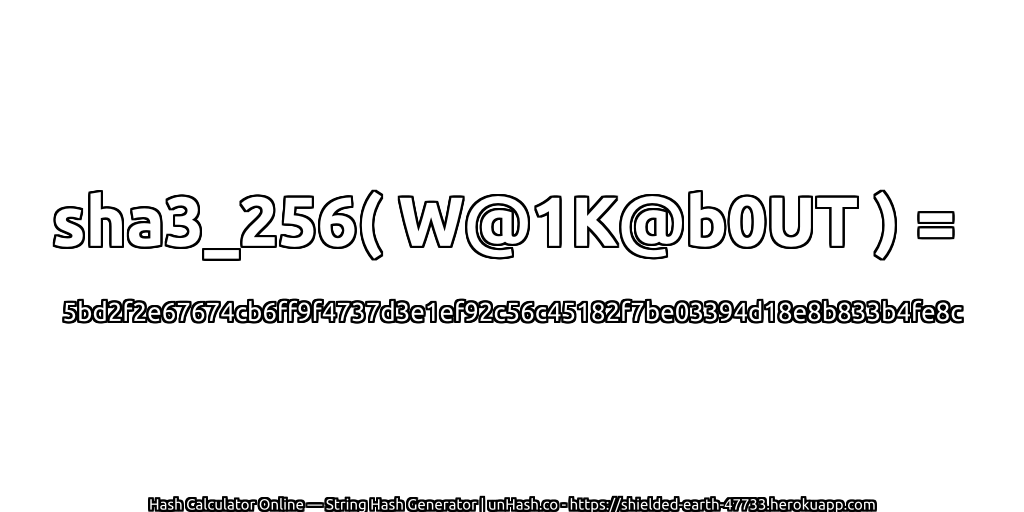 sha3_256( W@1K@b0UT ) = 5bd2f2e67674cb6ff9f4737d3e1ef92c56c45182f7be03394d18e8b833b4fe8c | unHash.co