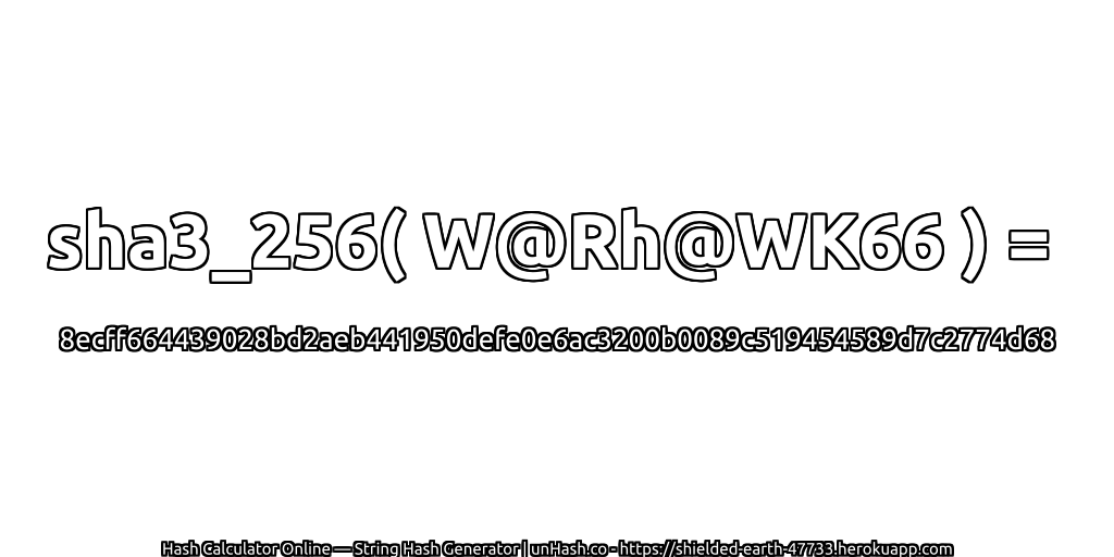 sha3_256( W@Rh@WK66 ) = 8ecff664439028bd2aeb441950defe0e6ac3200b0089c519454589d7c2774d68 | unHash.co