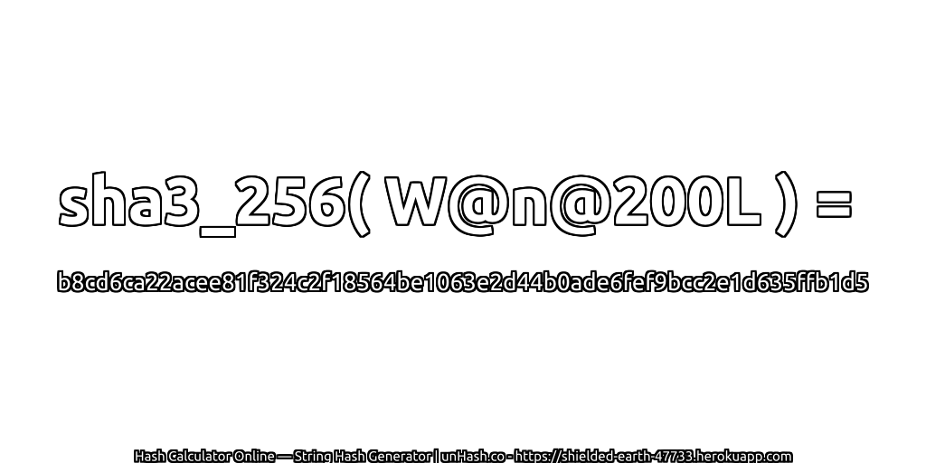 sha3_256( W@n@200L ) = b8cd6ca22acee81f324c2f18564be1063e2d44b0ade6fef9bcc2e1d635ffb1d5 | unHash.co