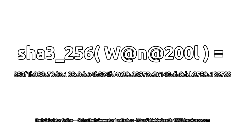 sha3_256( W@n@200l ) = 285f1b388c70d6c108c3dc64b354fd4639c33975e26140afa0dcb3789c125722 | unHash.co