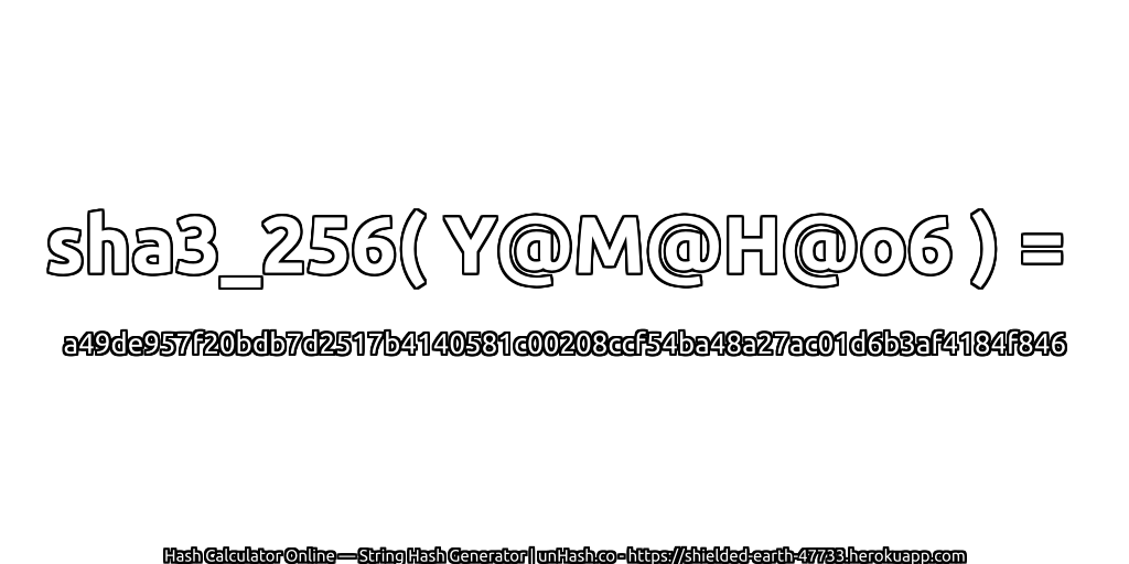 sha3_256( Y@M@H@o6 ) = a49de957f20bdb7d2517b4140581c00208ccf54ba48a27ac01d6b3af4184f846 | unHash.co