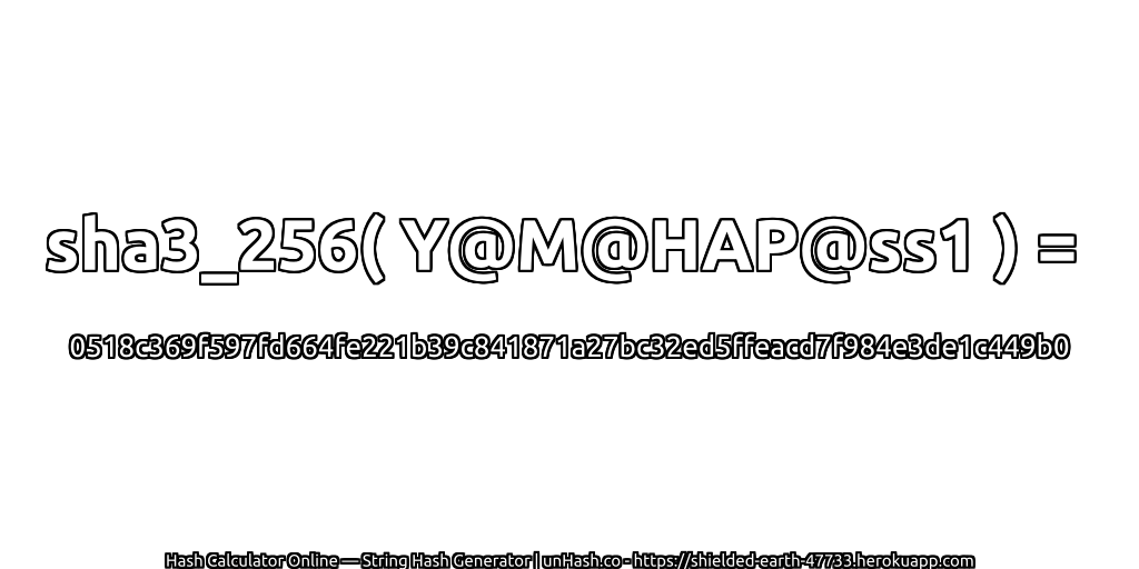 sha3_256( Y@M@HAP@ss1 ) = 0518c369f597fd664fe221b39c841871a27bc32ed5ffeacd7f984e3de1c449b0 | unHash.co