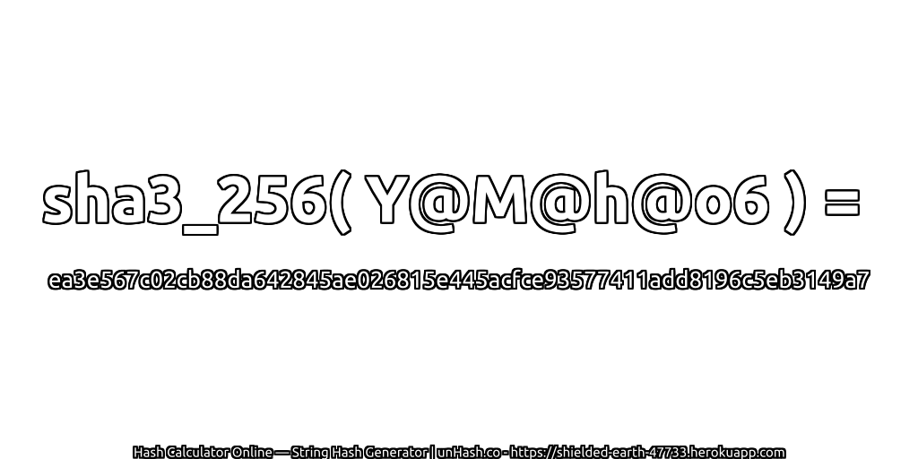 sha3_256( Y@M@h@o6 ) = ea3e567c02cb88da642845ae026815e445acfce93577411add8196c5eb3149a7 | unHash.co