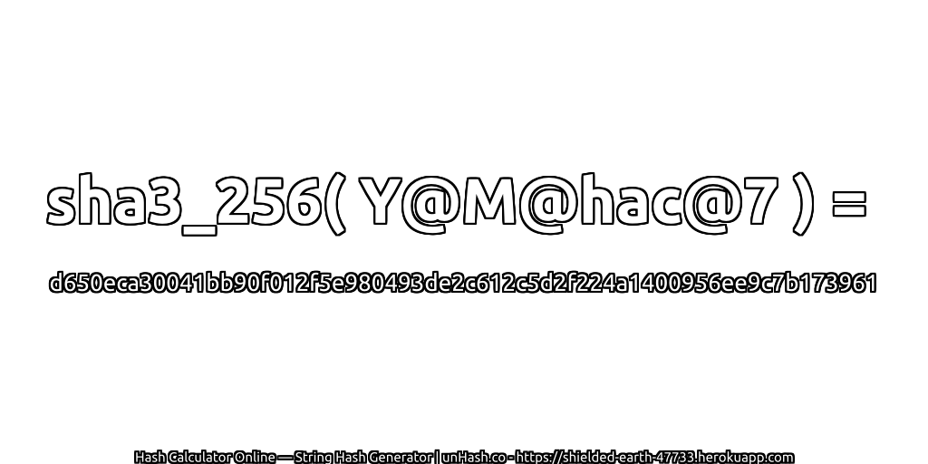 sha3_256( Y@M@hac@7 ) = d650eca30041bb90f012f5e980493de2c612c5d2f224a1400956ee9c7b173961 | unHash.co