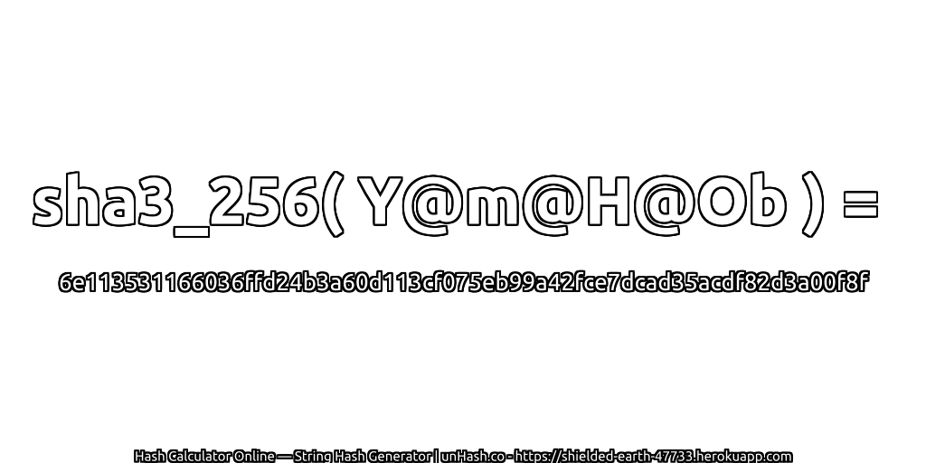 sha3_256( Y@m@H@Ob ) = 6e113531166036ffd24b3a60d113cf075eb99a42fce7dcad35acdf82d3a00f8f | unHash.co