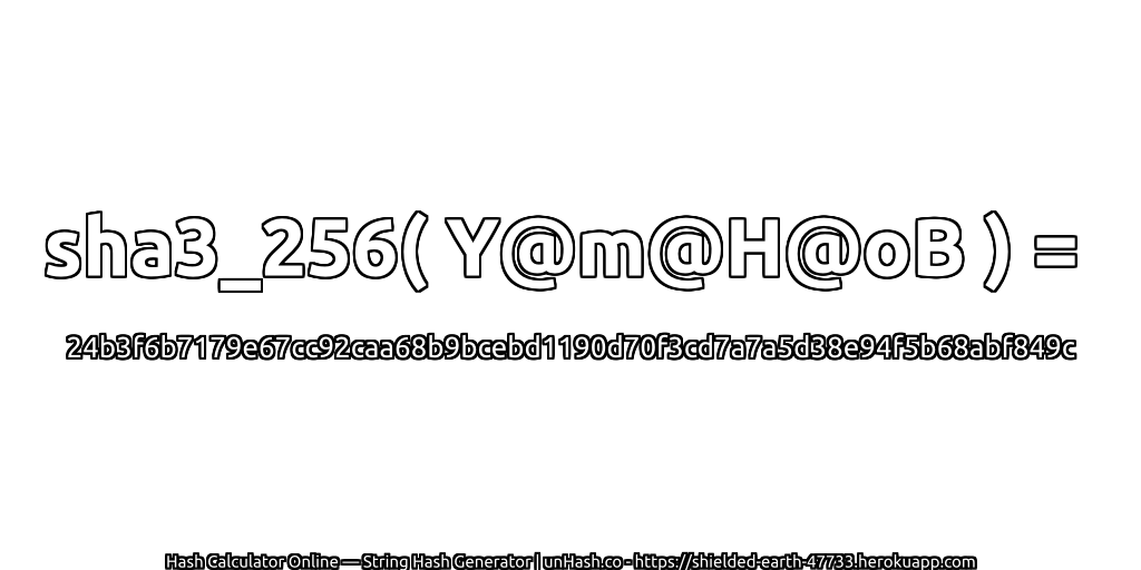 sha3_256( Y@m@H@oB ) = 24b3f6b7179e67cc92caa68b9bcebd1190d70f3cd7a7a5d38e94f5b68abf849c | unHash.co