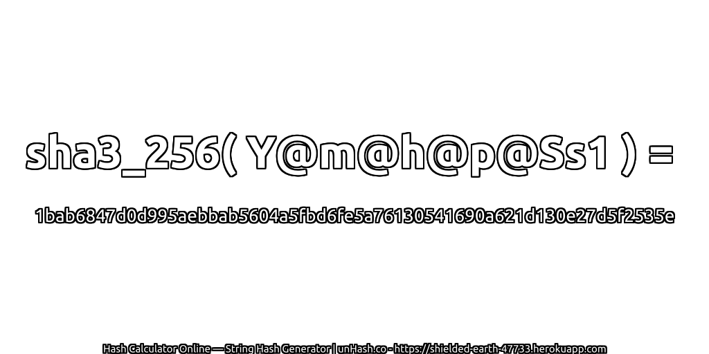 sha3_256( Y@m@h@p@Ss1 ) = 1bab6847d0d995aebbab5604a5fbd6fe5a76130541690a621d130e27d5f2535e | unHash.co