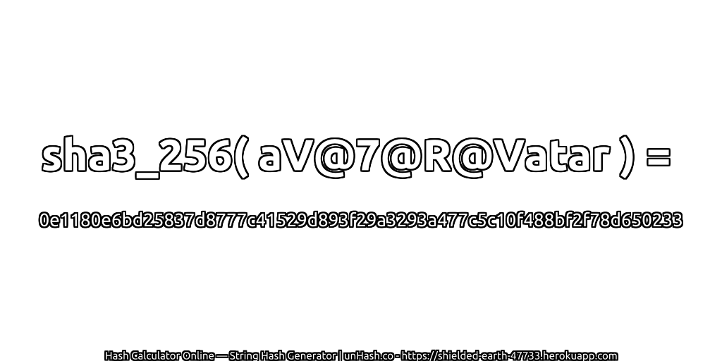 sha3_256( aV@7@R@Vatar ) = 0e1180e6bd25837d8777c41529d893f29a3293a477c5c10f488bf2f78d650233 | unHash.co