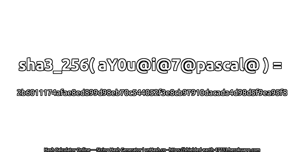 sha3_256( aY0u@i@7@pascal@ ) = 2b6011174afae8ed899d98eb70c544052f3e8cb97910dacada4d98d5f9ea95f8 | unHash.co