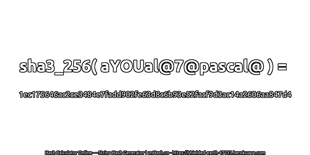 sha3_256( aYOUal@7@pascal@ ) = 1ec175646ac2ce3484e7fadd902fe63d8c6b93e52facf9d3ac14a2606aa847d4 | unHash.co
