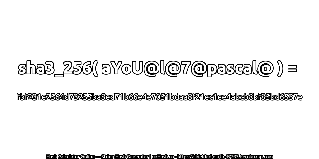 sha3_256( aYoU@l@7@pascal@ ) = fbf231e2564d73255ba8ed71b66e4e7051bdaa8f21ec1ee4abcb8bf85bd6537e | unHash.co