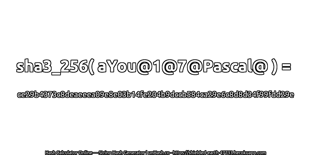 sha3_256( aYou@1@7@Pascal@ ) = ce29b4373c8deaeeea09e8e03b14fe204b9dccb584ca29e6c8d8d34f99fdd29e | unHash.co