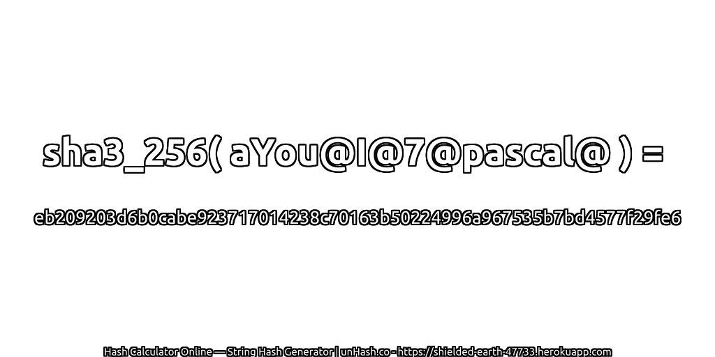sha3_256( aYou@I@7@pascal@ ) = eb209203d6b0cabe923717014238c70163b50224996a967535b7bd4577f29fe6 | unHash.co