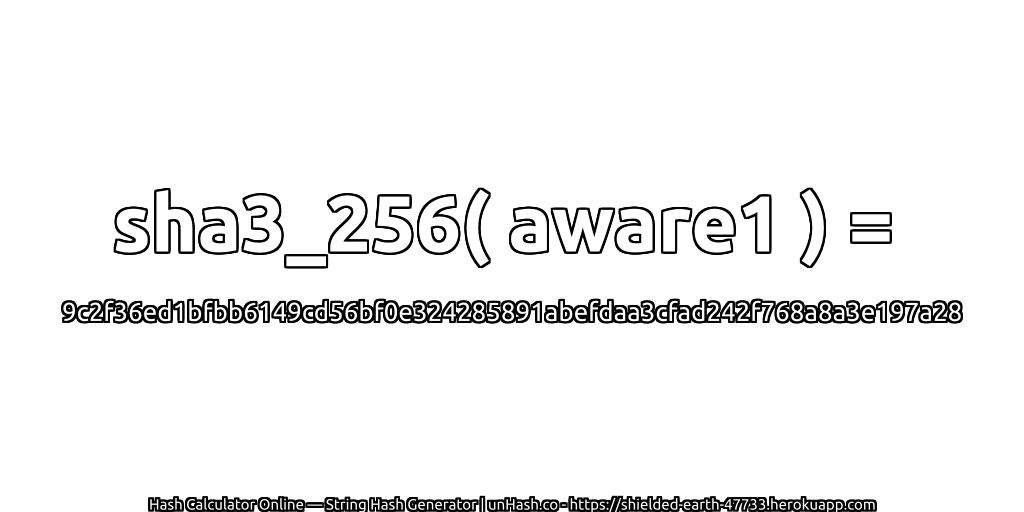 sha3_256( aware1 ) = 9c2f36ed1bfbb6149cd56bf0e324285891abefdaa3cfad242f768a8a3e197a28 | unHash.co