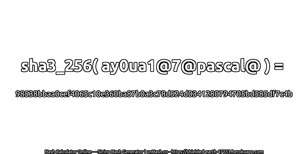 sha3_256( ay0ua1@7@pascal@ ) = 98538bbaa0cef4065c10e360ba87b0a3c78d524d0341280794705bd585df7c4b | unHash.co