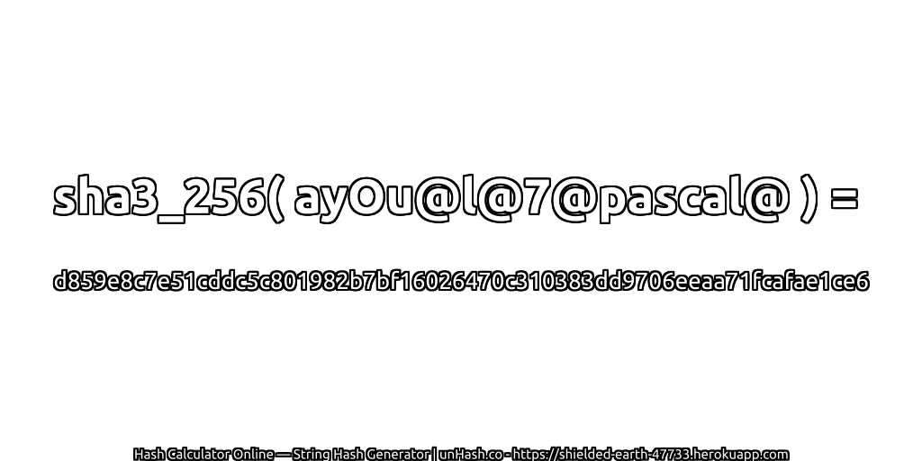 sha3_256( ayOu@l@7@pascal@ ) = d859e8c7e51cddc5c801982b7bf16026470c310383dd9706eeaa71fcafae1ce6 | unHash.co