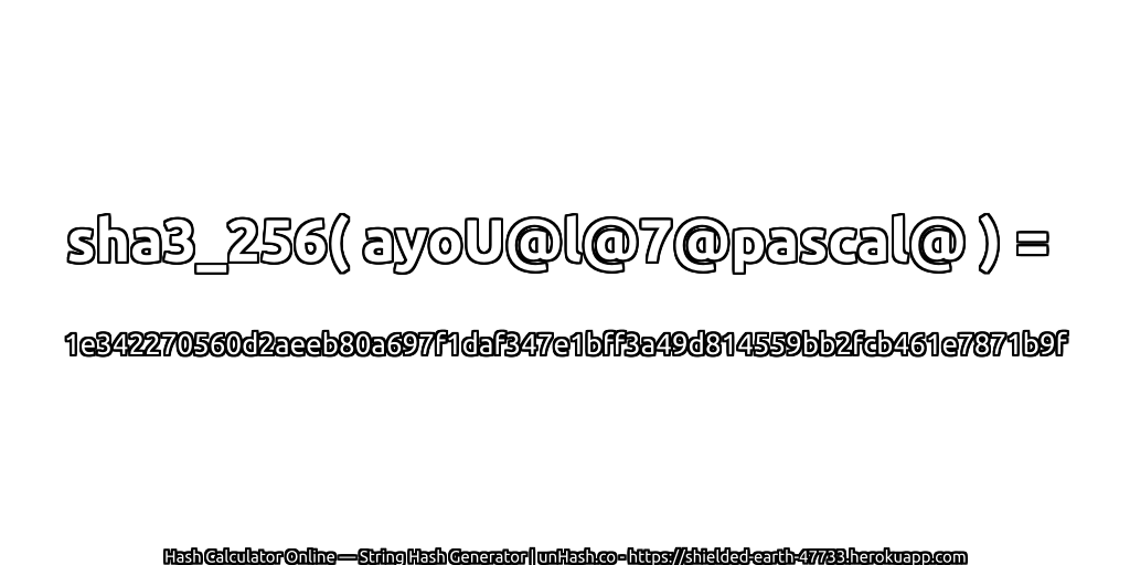sha3_256( ayoU@l@7@pascal@ ) = 1e342270560d2aeeb80a697f1daf347e1bff3a49d814559bb2fcb461e7871b9f | unHash.co