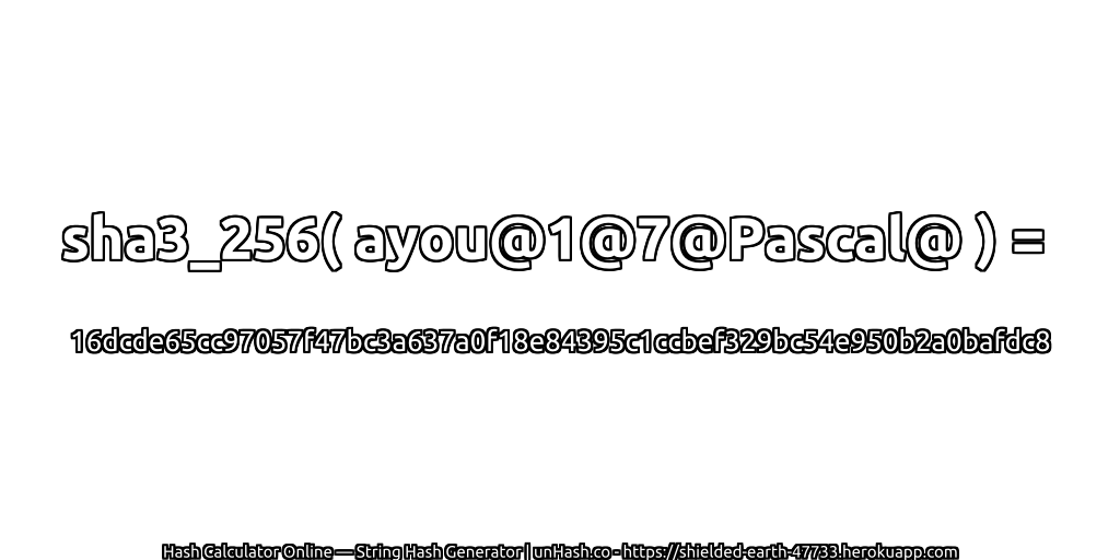 sha3_256( ayou@1@7@Pascal@ ) = 16dcde65cc97057f47bc3a637a0f18e84395c1ccbef329bc54e950b2a0bafdc8 | unHash.co