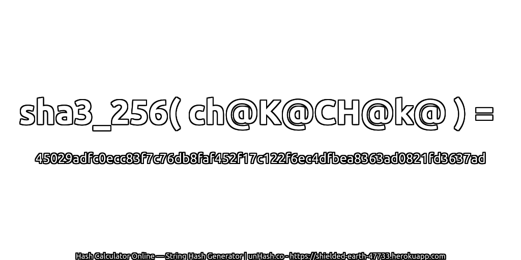 sha3_256( ch@K@CH@k@ ) = 45029adfc0ecc83f7c76db8faf452f17c122f6ec4dfbea8363ad0821fd3637ad | unHash.co