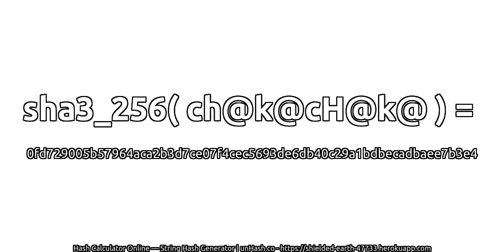 sha3_256( ch@k@cH@k@ ) = 0fd729005b57964aca2b3d7ce07f4cec5693de6db40c29a1bdbecadbaee7b3e4 | unHash.co