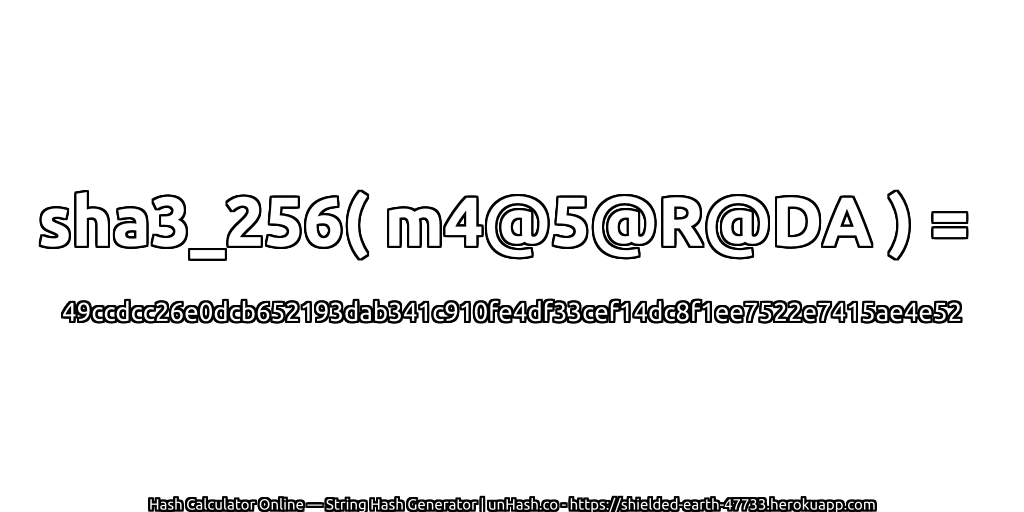 sha3_256( m4@5@R@DA ) = 49ccdcc26e0dcb652193dab341c910fe4df33cef14dc8f1ee7522e7415ae4e52 | unHash.co