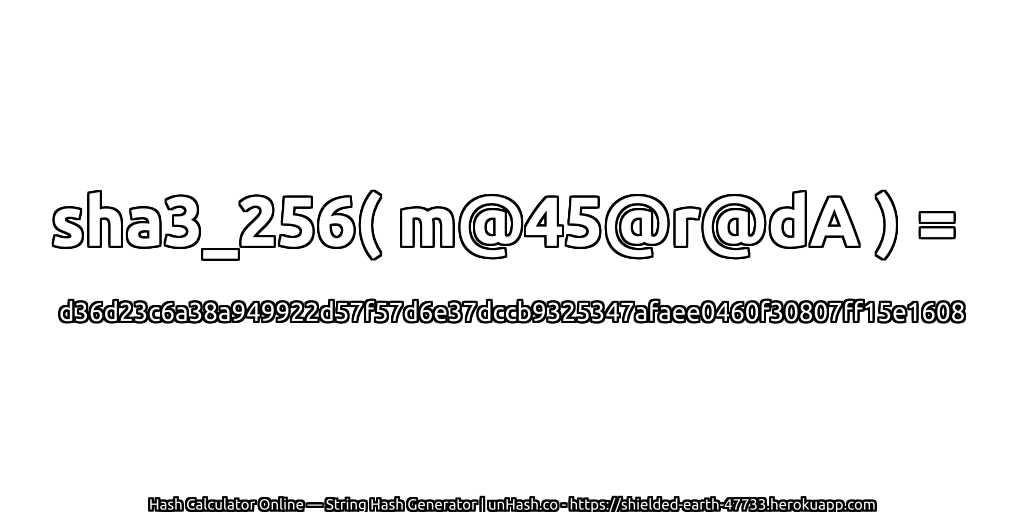 sha3_256( m@45@r@dA ) = d36d23c6a38a949922d57f57d6e37dccb9325347afaee0460f30807ff15e1608 | unHash.co