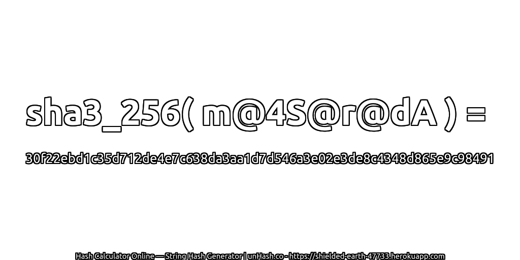 sha3_256( m@4S@r@dA ) = 30f22ebd1c35d712de4e7c638da3aa1d7d546a3e02e3de8c4348d865e9c98491 | unHash.co