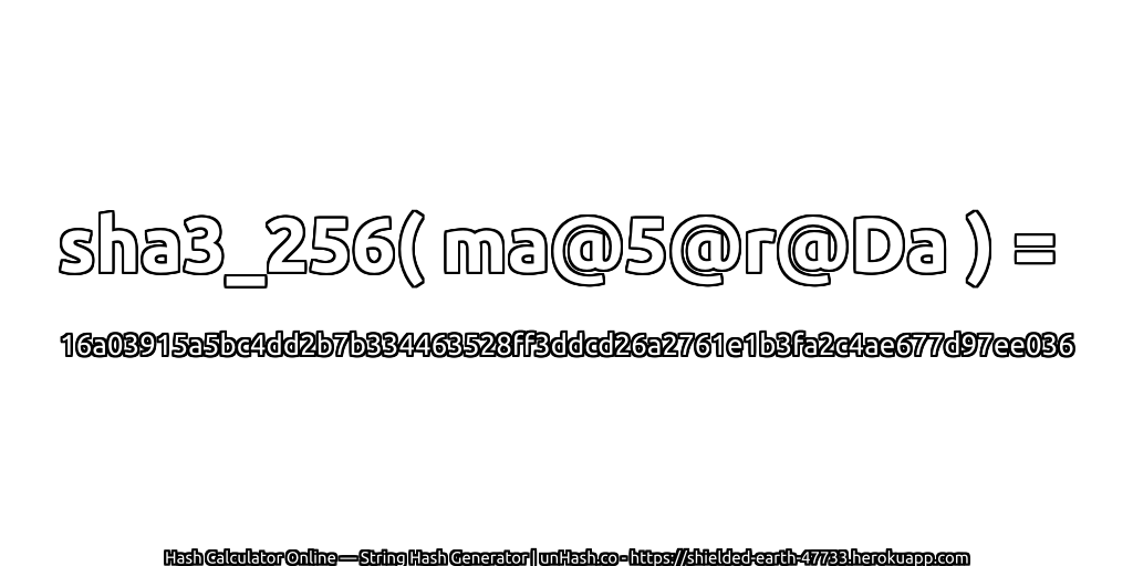 sha3_256( ma@5@r@Da ) = 16a03915a5bc4dd2b7b334463528ff3ddcd26a2761e1b3fa2c4ae677d97ee036 | unHash.co