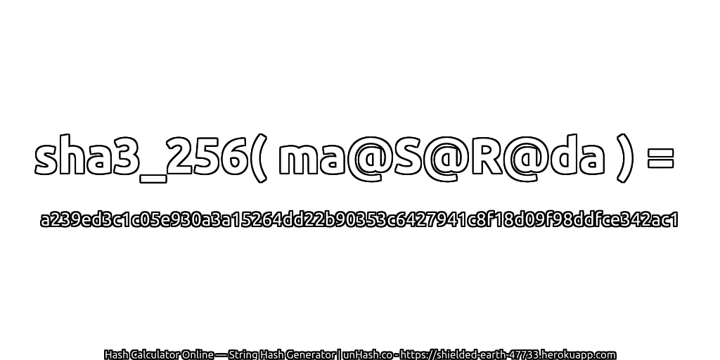 sha3_256( ma@S@R@da ) = a239ed3c1c05e930a3a15264dd22b90353c6427941c8f18d09f98ddfce342ac1 | unHash.co