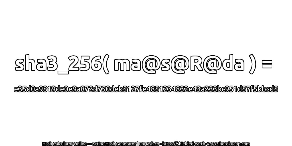 sha3_256( ma@s@R@da ) = e35d0a9819de0e9a872d750deb5127fe4851234832e43a233bc951d57f5bbcd5 | unHash.co