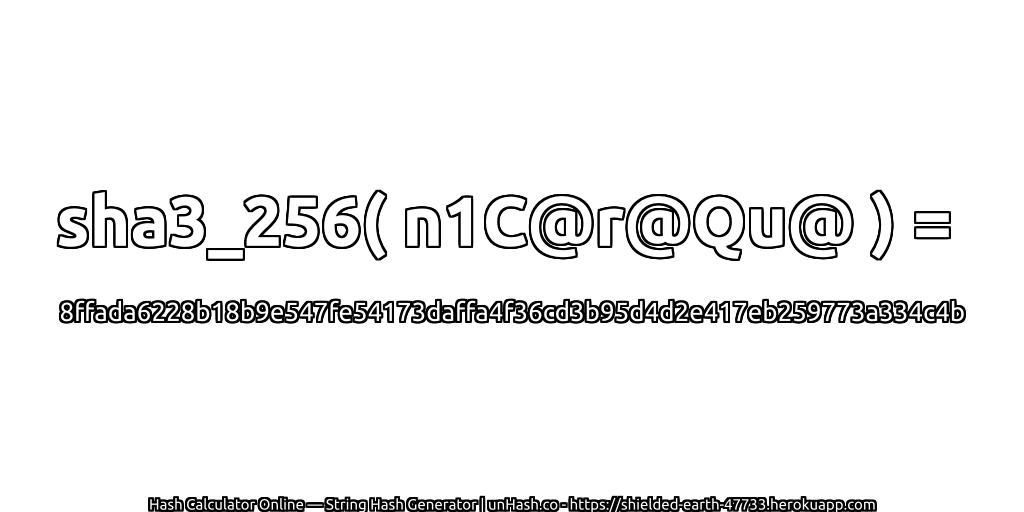 sha3_256( n1C@r@Qu@ ) = 8ffada6228b18b9e547fe54173daffa4f36cd3b95d4d2e417eb259773a334c4b | unHash.co