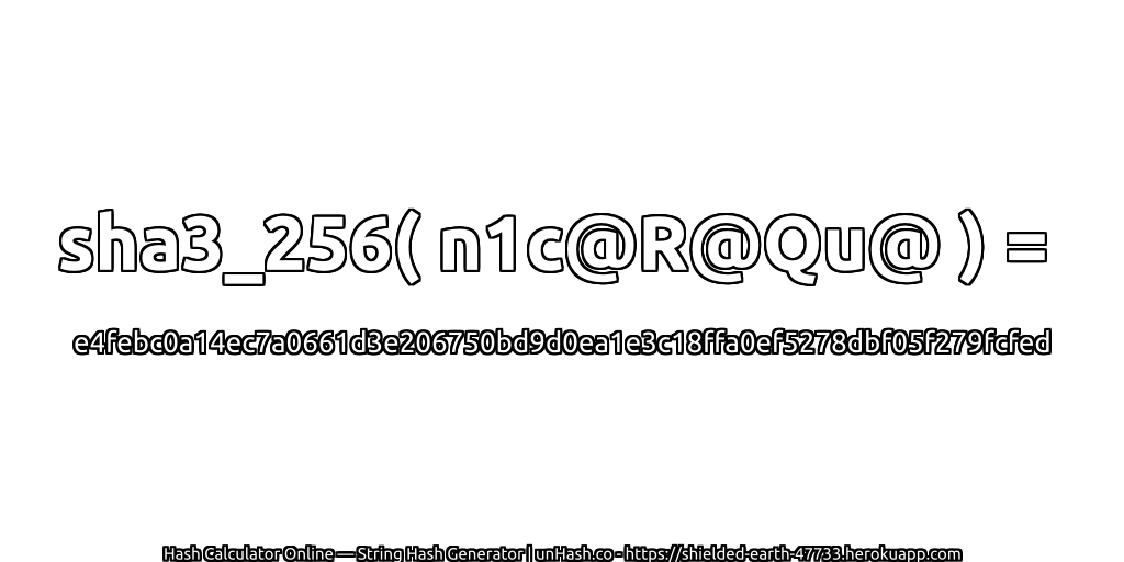 sha3_256( n1c@R@Qu@ ) = e4febc0a14ec7a0661d3e206750bd9d0ea1e3c18ffa0ef5278dbf05f279fcfed | unHash.co