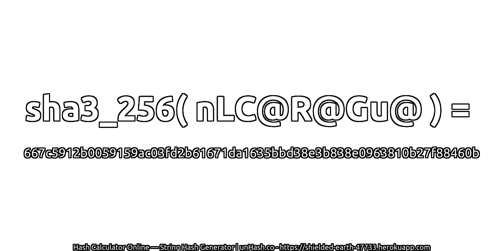 sha3_256( nLC@R@Gu@ ) = 667c5912b0059159ac03fd2b61671da1635bbd38e3b838e0963810b27f88460b | unHash.co