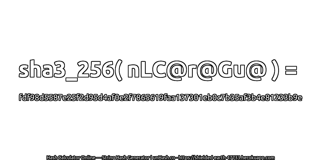 sha3_256( nLC@r@Gu@ ) = fdf98d5587e25f2d95d4af0e2f7865619faa137301eb0c7b35af3b4e81233b9e | unHash.co